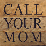 Call your mom / 6"x6" Reclaimed Wood Sign: ES - Espresso Brown with Cream Print