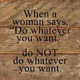 When a woman says, "Do whatever you want," do NOT do whatever you want. / 6"x6" Reclaimed Wood Sign: ES - Espresso Brown with Cream Print
