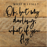 What if I fall? Oh, but my darling, what if you fly... / 6x6 Reclaimed Wood Sign: WR - White Reclaimed with Black Print