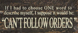 If I had to choose one word to describe myself I suppose it would be: Can't Follow Orders... / 14"x6" Reclaimed Wood Sign: ES - Espresso Brown with Cream Print