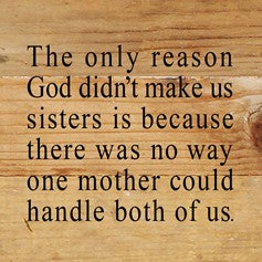 God didn't make us sisters because... Wall Plaque