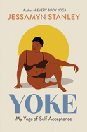 Yoke: My Yoga of Self-Acceptance by: Jessamyn Stanley